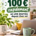 Gagner 100 € rapidement depuis chez soi avec des astuces pratiques